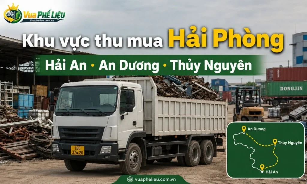 khu vực thu mua phế liệu Hải Phòng, nhận báo giá tại Hải An, Ngô Quyền, Lê Chân, Kiến An, An Dương, Thủy Nguyên, kho bãi, nhà xưởng, KCN, khu cảng và bãi container.